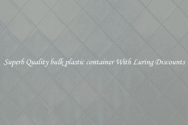 Superb Quality bulk plastic container With Luring Discounts