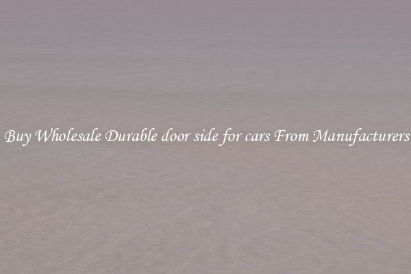 Buy Wholesale Durable door side for cars From Manufacturers