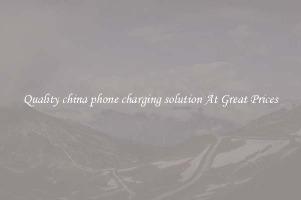 Quality china phone charging solution At Great Prices