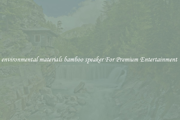 environmental materials bamboo speaker For Premium Entertainment 