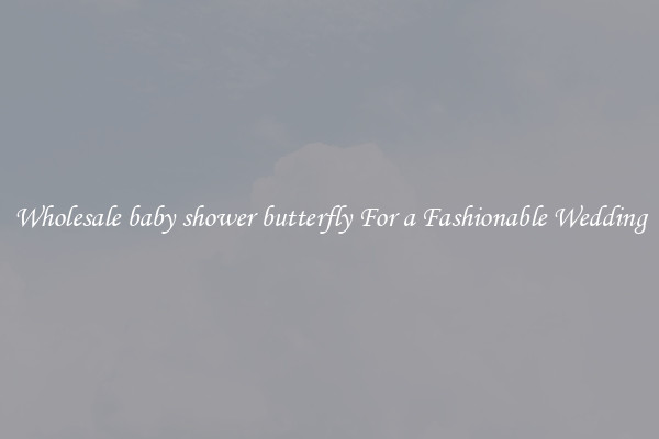 Wholesale baby shower butterfly For a Fashionable Wedding