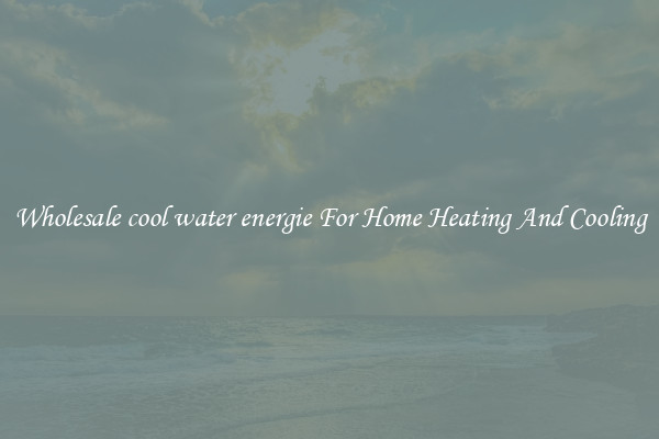 Wholesale cool water energie For Home Heating And Cooling