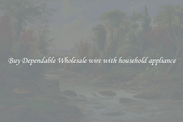 Buy Dependable Wholesale wire with household appliance