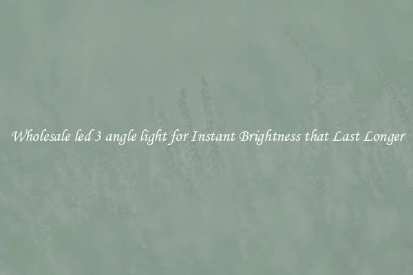 Wholesale led 3 angle light for Instant Brightness that Last Longer