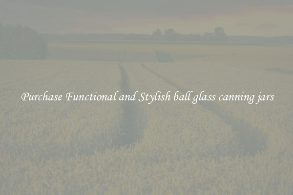 Purchase Functional and Stylish ball glass canning jars