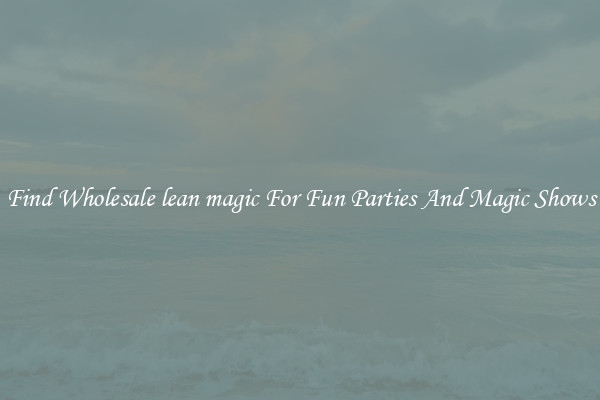 Find Wholesale lean magic For Fun Parties And Magic Shows
