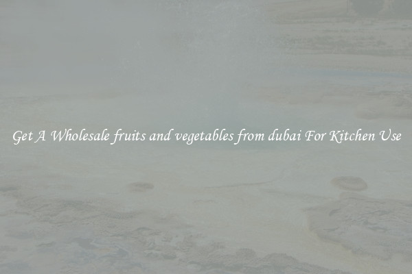 Get A Wholesale fruits and vegetables from dubai For Kitchen Use