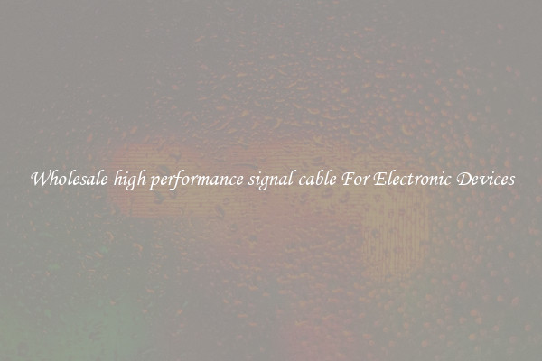 Wholesale high performance signal cable For Electronic Devices