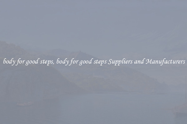 body for good steps, body for good steps Suppliers and Manufacturers