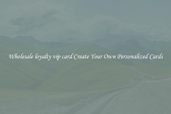 Wholesale loyalty vip card Create Your Own Personalized Cards