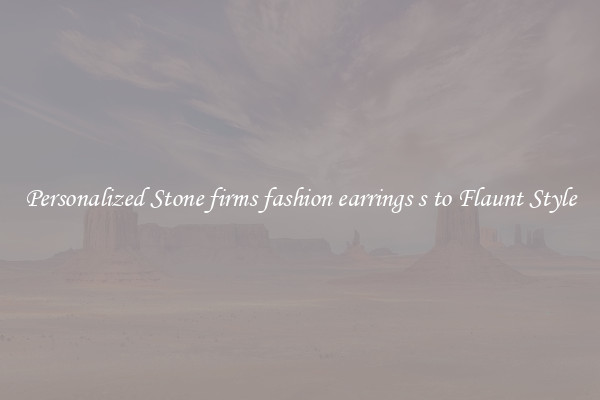 Personalized Stone firms fashion earrings s to Flaunt Style