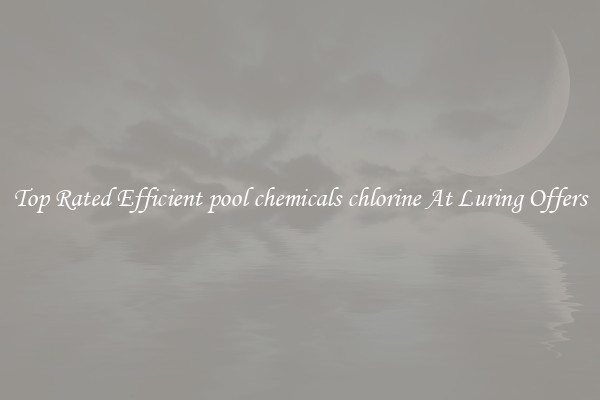 Top Rated Efficient pool chemicals chlorine At Luring Offers