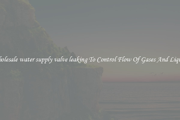 Wholesale water supply valve leaking To Control Flow Of Gases And Liquids
