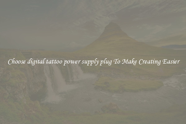 Choose digital tattoo power supply plug To Make Creating Easier