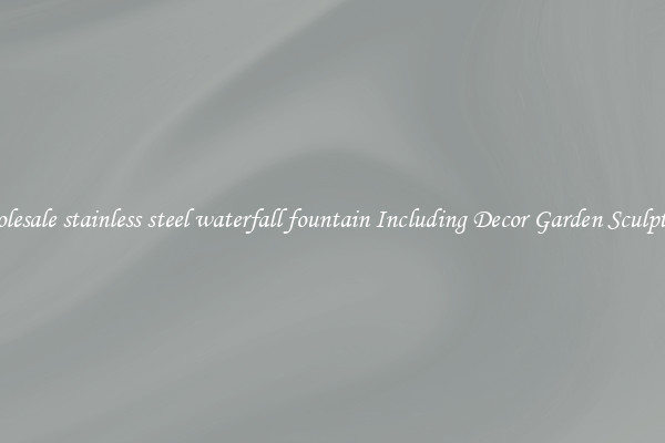 Wholesale stainless steel waterfall fountain Including Decor Garden Sculptures