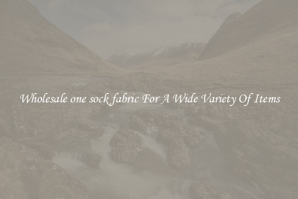Wholesale one sock fabric For A Wide Variety Of Items