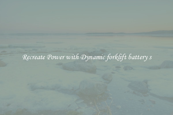 Recreate Power with Dynamic forklift battery s