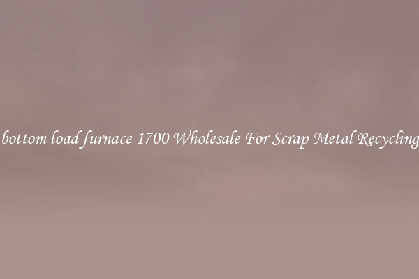 bottom load furnace 1700 Wholesale For Scrap Metal Recycling