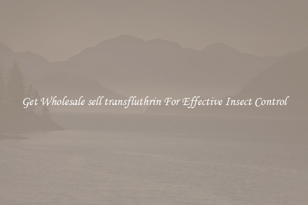 Get Wholesale sell transfluthrin For Effective Insect Control
