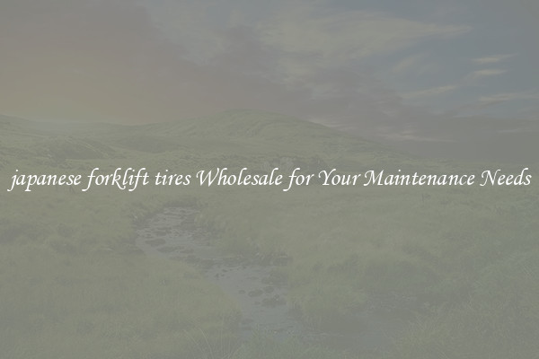 japanese forklift tires Wholesale for Your Maintenance Needs