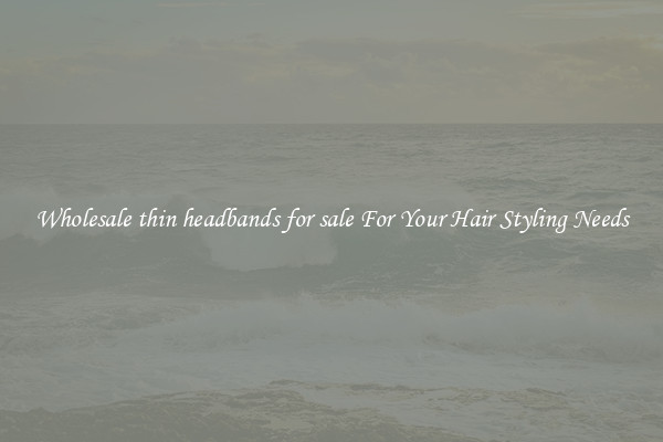 Wholesale thin headbands for sale For Your Hair Styling Needs
