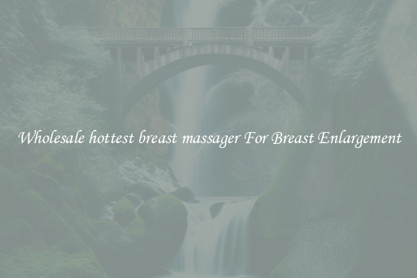 Wholesale hottest breast massager For Breast Enlargement