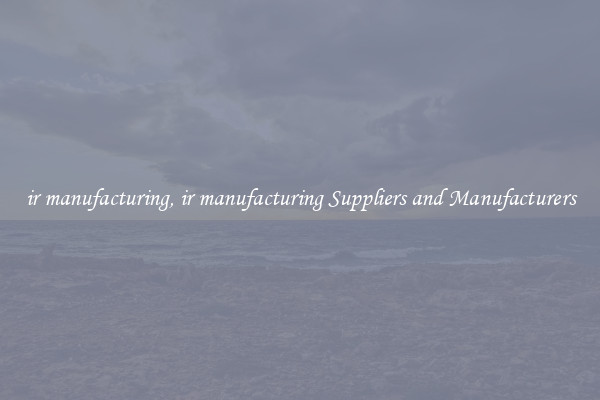 ir manufacturing, ir manufacturing Suppliers and Manufacturers