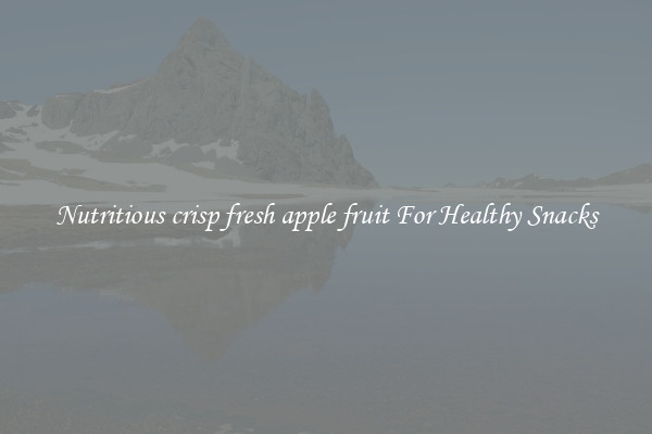 Nutritious crisp fresh apple fruit For Healthy Snacks