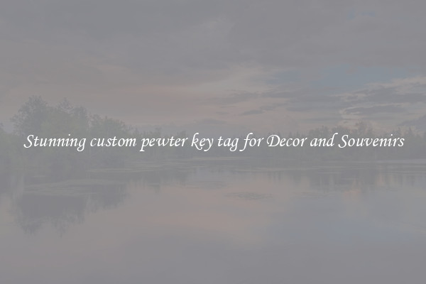 Stunning custom pewter key tag for Decor and Souvenirs