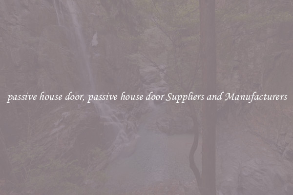 passive house door, passive house door Suppliers and Manufacturers