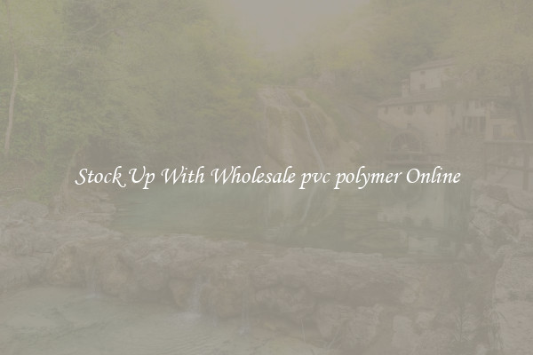Stock Up With Wholesale pvc polymer Online
