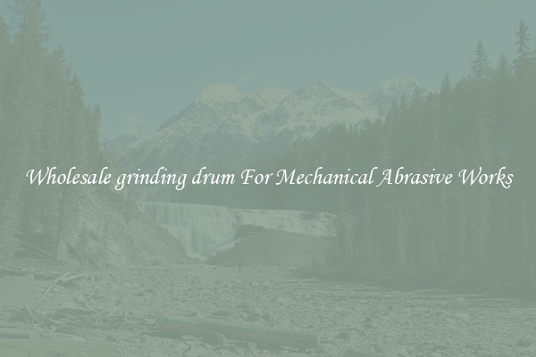 Wholesale grinding drum For Mechanical Abrasive Works