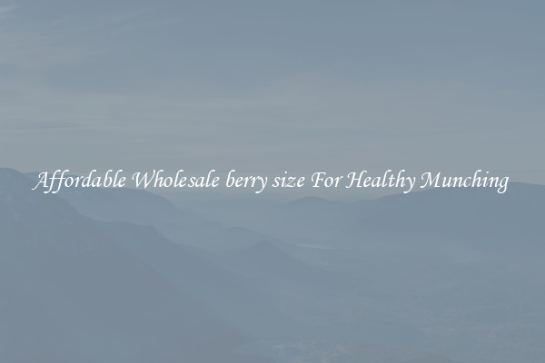 Affordable Wholesale berry size For Healthy Munching 