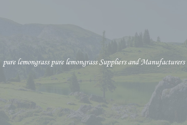 pure lemongrass pure lemongrass Suppliers and Manufacturers