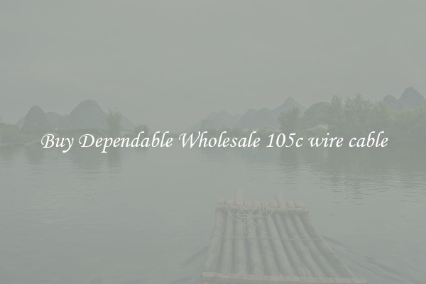 Buy Dependable Wholesale 105c wire cable
