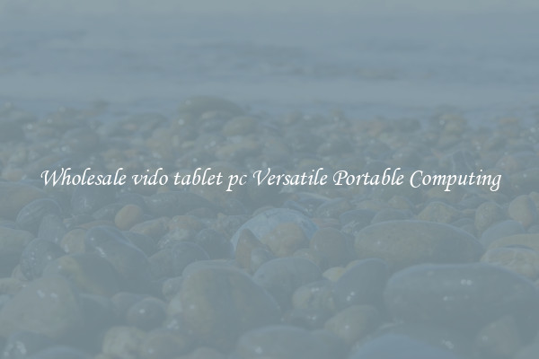 Wholesale vido tablet pc Versatile Portable Computing