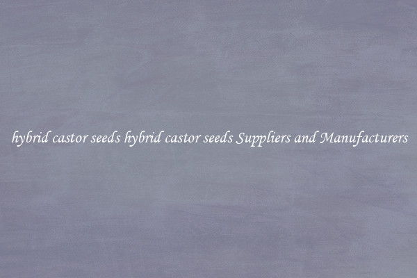 hybrid castor seeds hybrid castor seeds Suppliers and Manufacturers