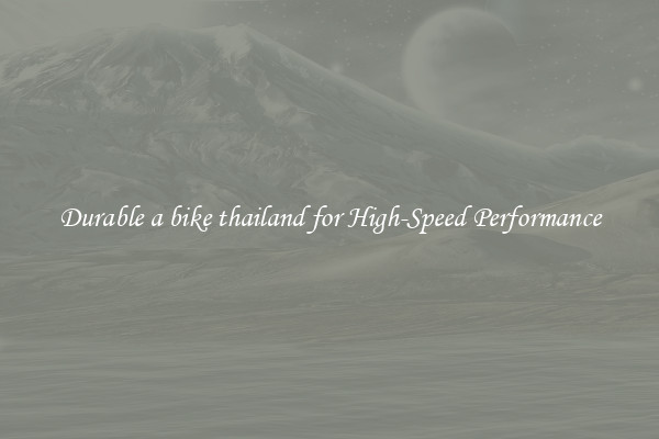 Durable a bike thailand for High-Speed Performance
