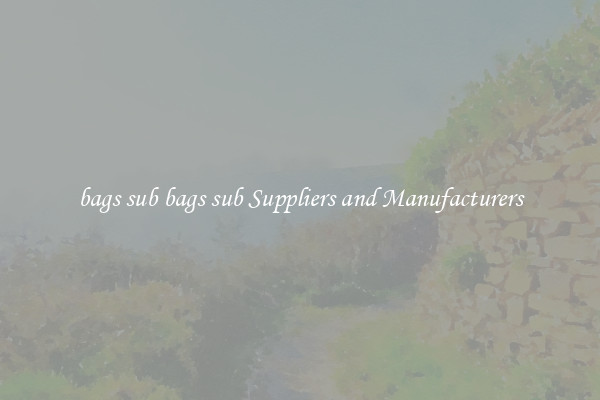 bags sub bags sub Suppliers and Manufacturers