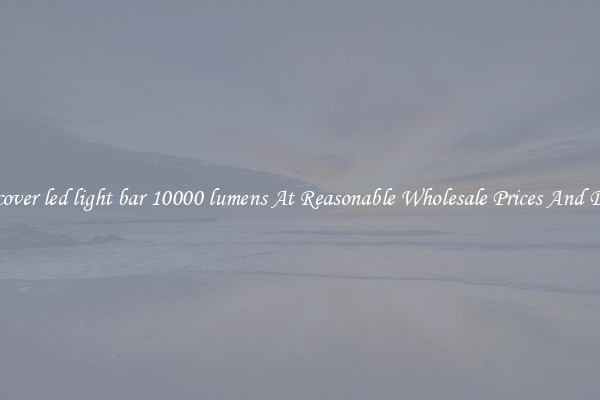 Discover led light bar 10000 lumens At Reasonable Wholesale Prices And Deals