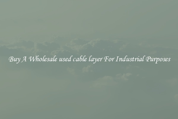 Buy A Wholesale used cable layer For Industrial Purposes