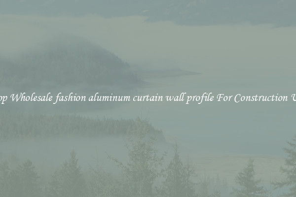 Shop Wholesale fashion aluminum curtain wall profile For Construction Uses