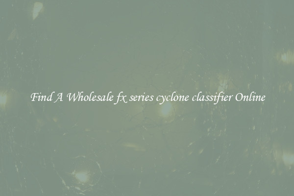 Find A Wholesale fx series cyclone classifier Online