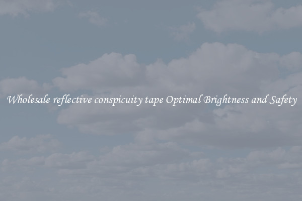 Wholesale reflective conspicuity tape Optimal Brightness and Safety