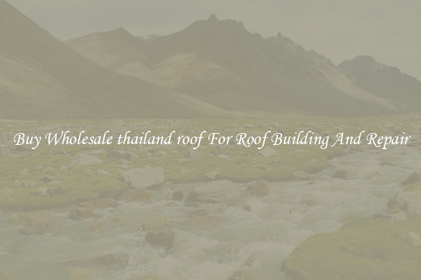 Buy Wholesale thailand roof For Roof Building And Repair