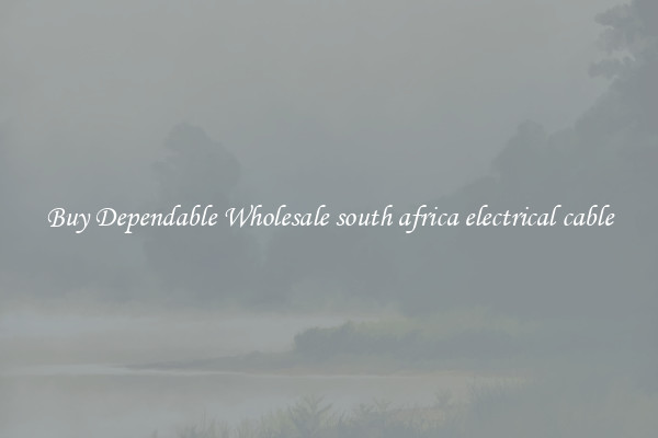 Buy Dependable Wholesale south africa electrical cable