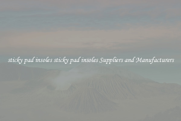 sticky pad insoles sticky pad insoles Suppliers and Manufacturers