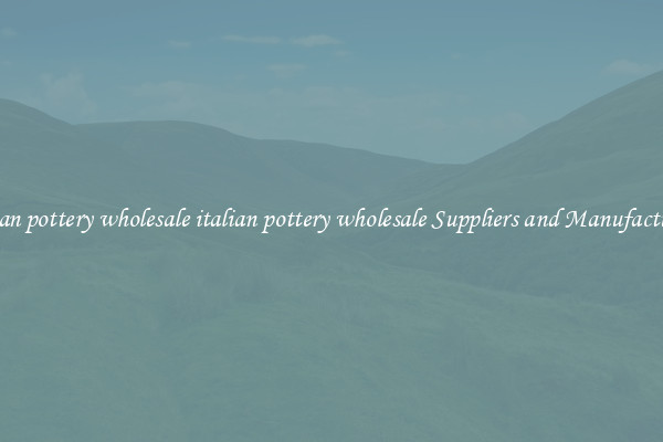italian pottery wholesale italian pottery wholesale Suppliers and Manufacturers