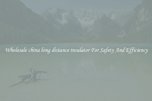 Wholesale china long distance insulator For Safety And Efficiency