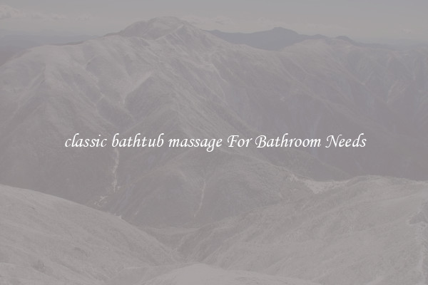 classic bathtub massage For Bathroom Needs
